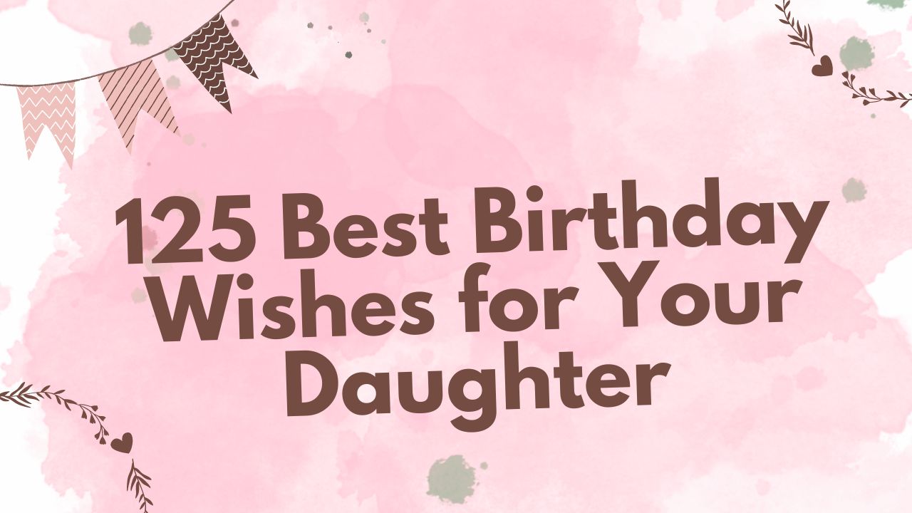 125 Best Birthday Wishes for Your Daughter