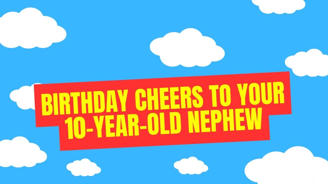 Birthday Cheers To Your 10-Year-Old Nephew