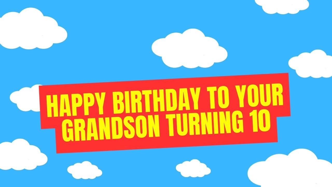 Happy Birthday To Your Grandson Turning 10