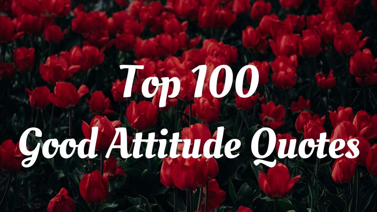 Top 100 Good Attitude Quotes