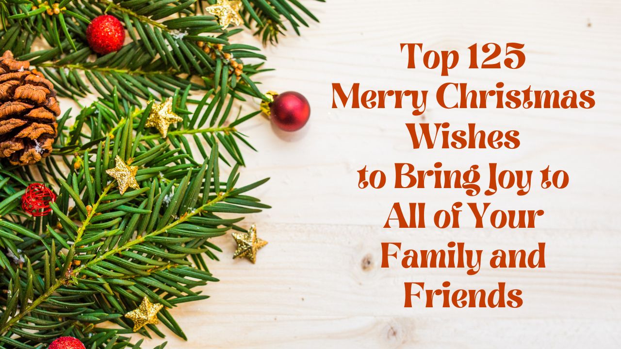 Top 125 Merry Christmas Wishes to Bring Joy to All of Your Family and Friends