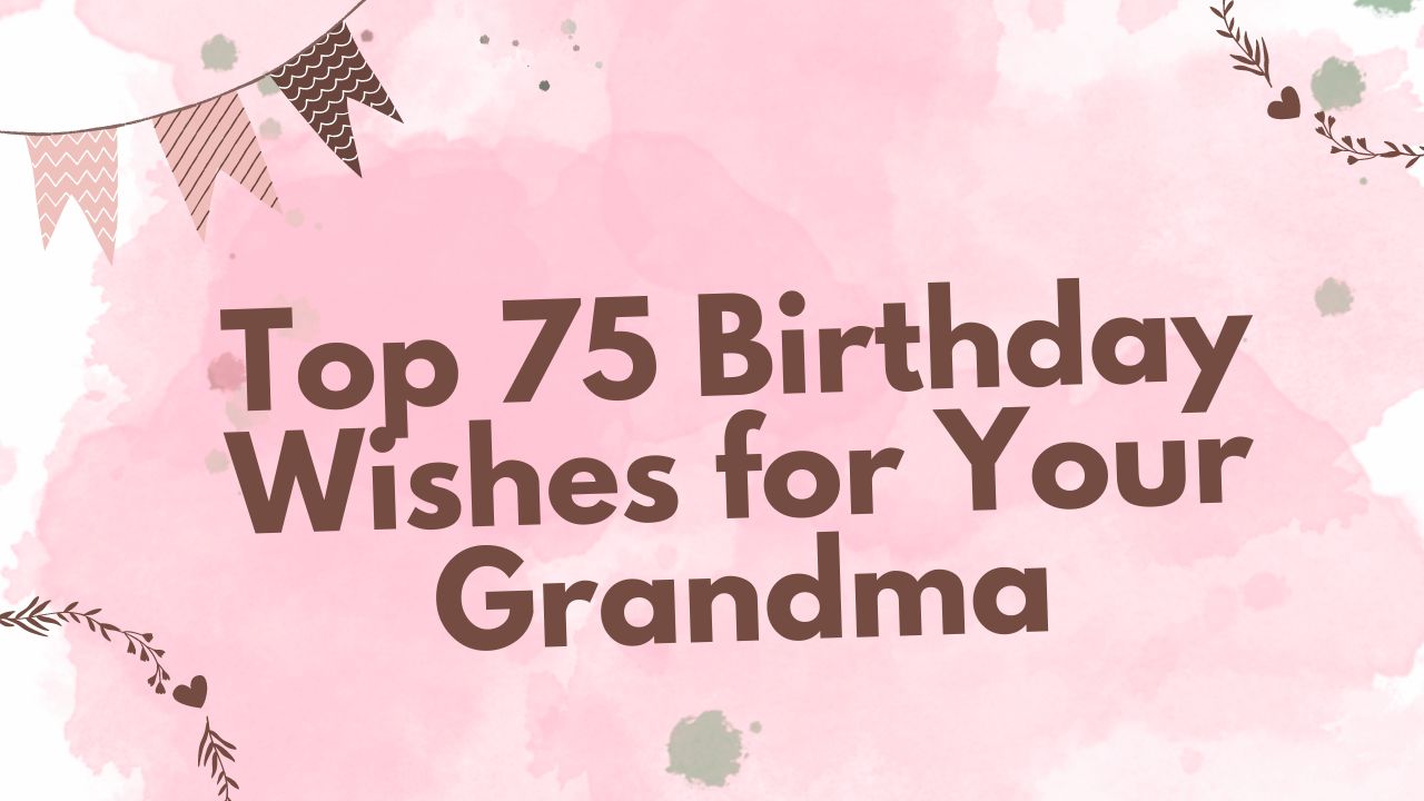 Top 75 Birthday Wishes for Your Grandma
