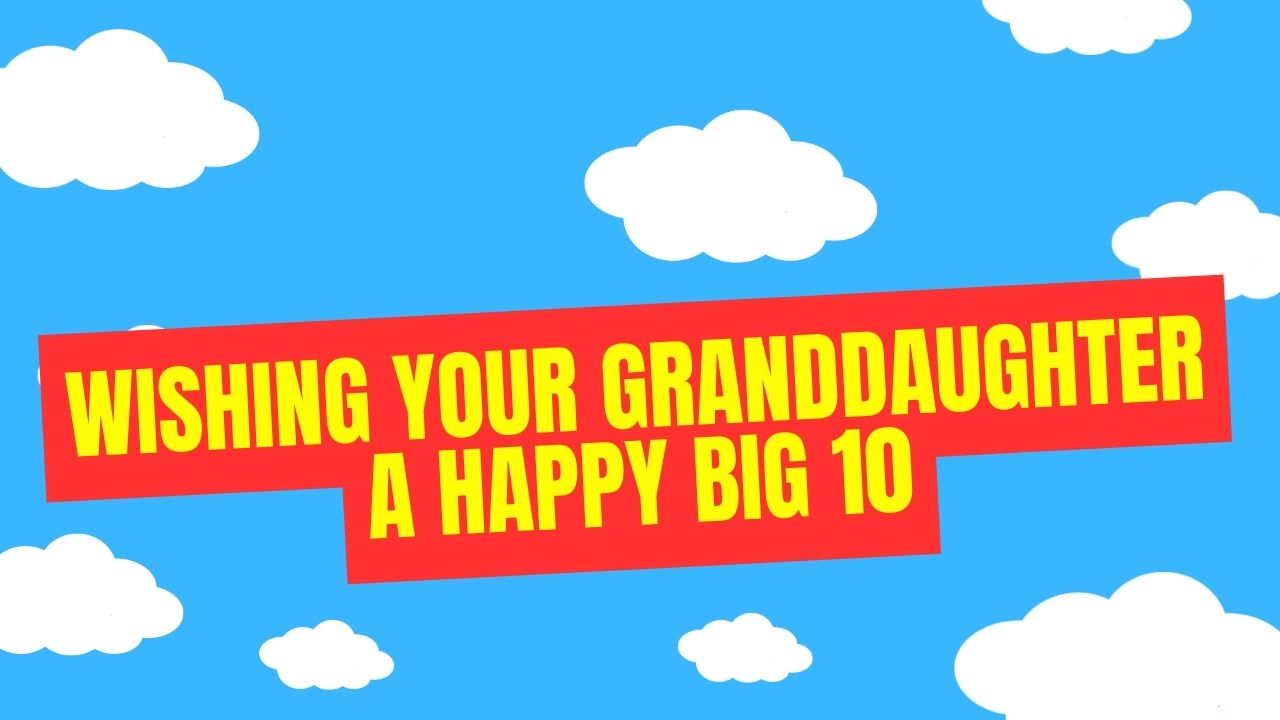 Wishing Your Granddaughter A Happy Big 10